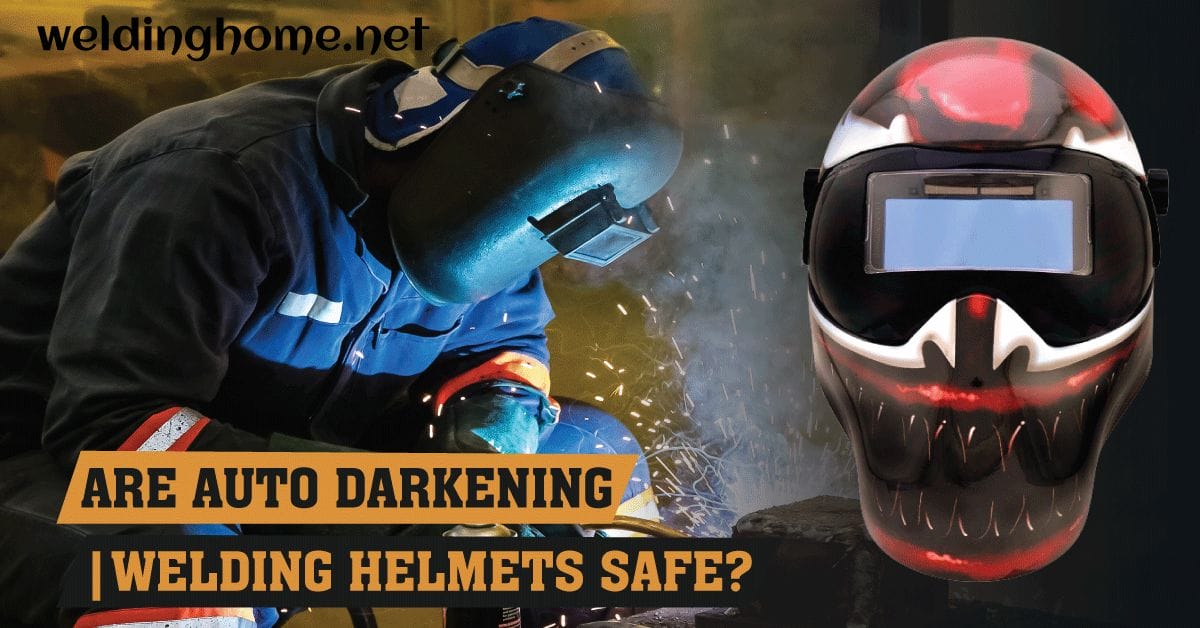 Are Auto Darkening Welding Helmets Safe? An Overveiw2023