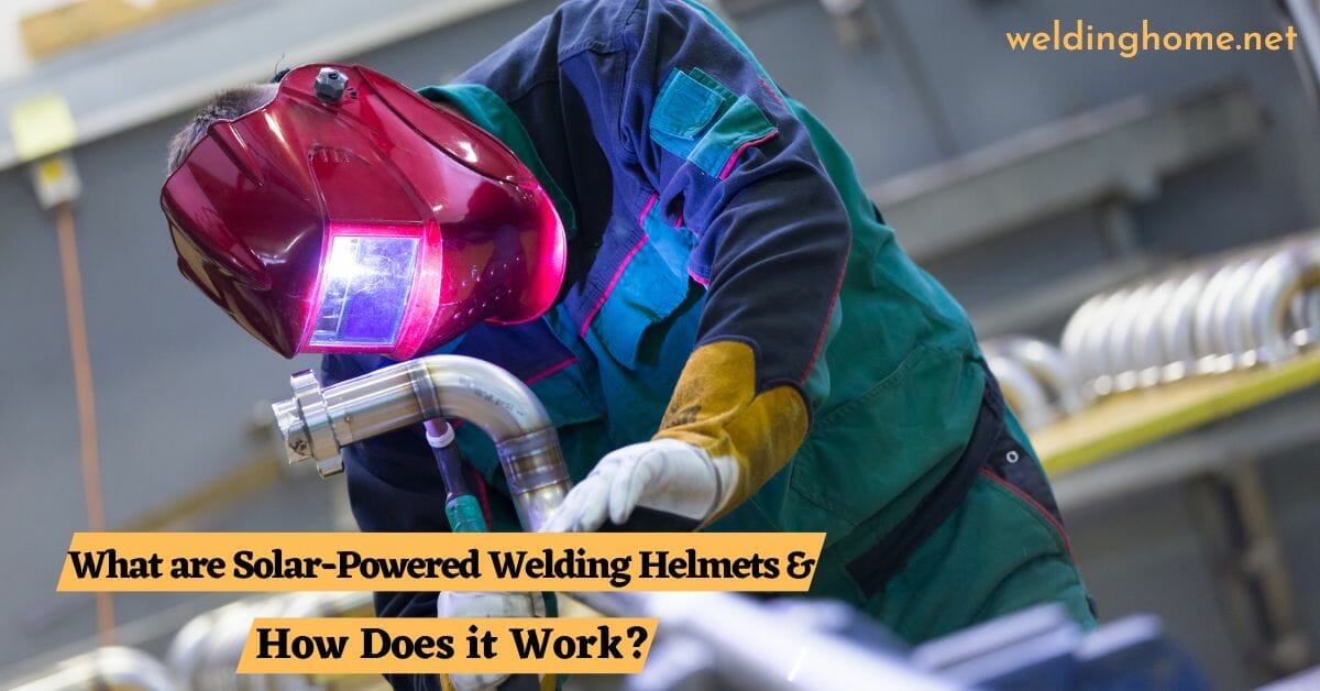 What are Solar-Powered Welding Helmets & How Does it Work?