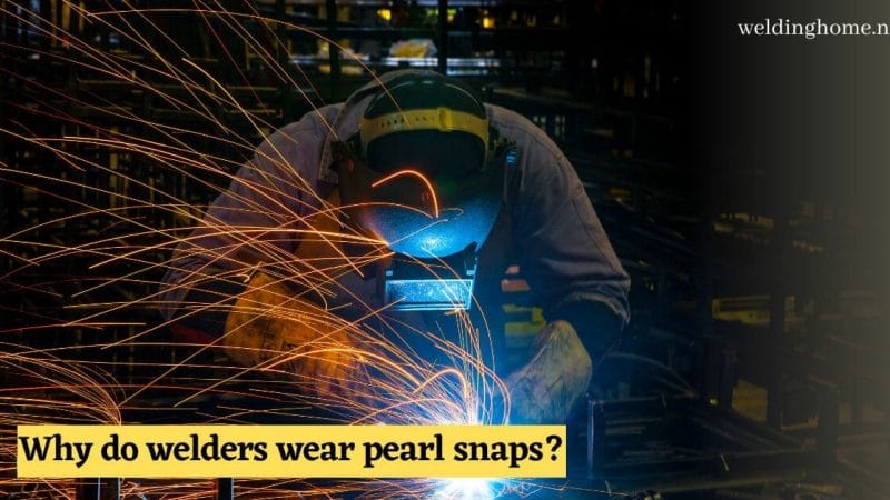Why do welders wear pearl snaps?