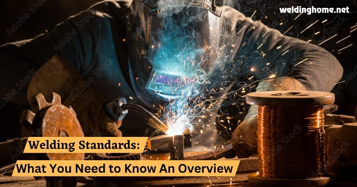 Welding Standards: What You Need to Know An Overview