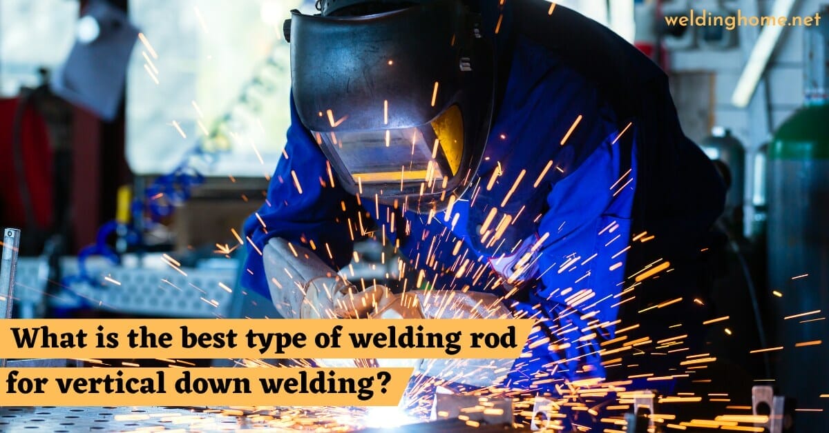 What is the best type of welding rod for vertical down welding?