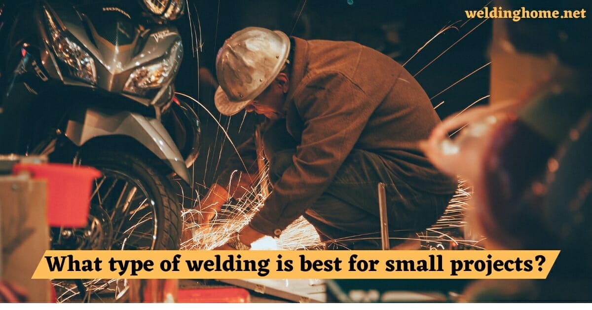 What type of welding is best for small projects?
