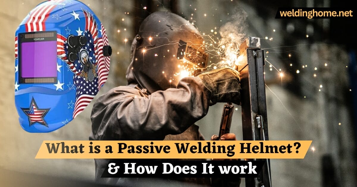 What is a Passive Welding Helmet? & How Does It work