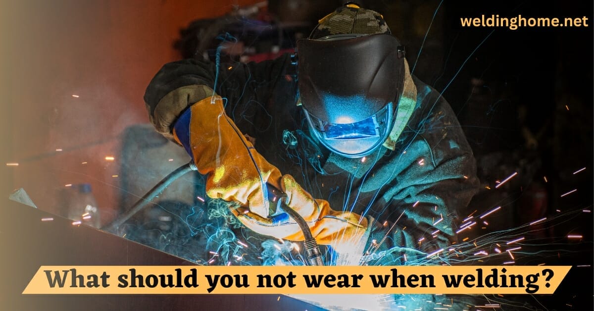 What should you not wear when welding?