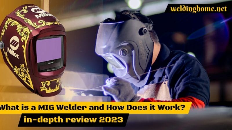 What is a MIG Welder and How Does it Work? in-depth review 2023