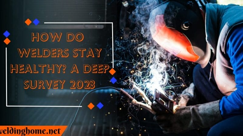 How Do Welders Stay Healthy? Comprehensive Guide 2024