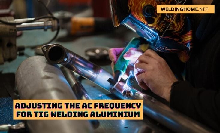 Adjusting the AC Frequency for TIG Welding Aluminium 101