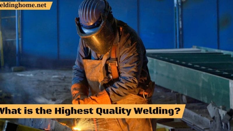 What is the Highest Quality Welding?