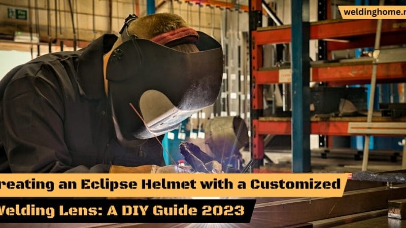 Creating an Eclipse Helmet with a Customized Welding Lens: A DIY Guide 2023