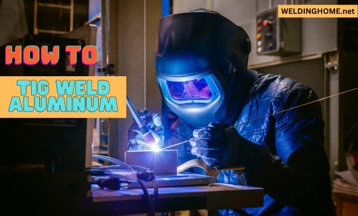 How to TIG Weld Aluminum A Guide 2024