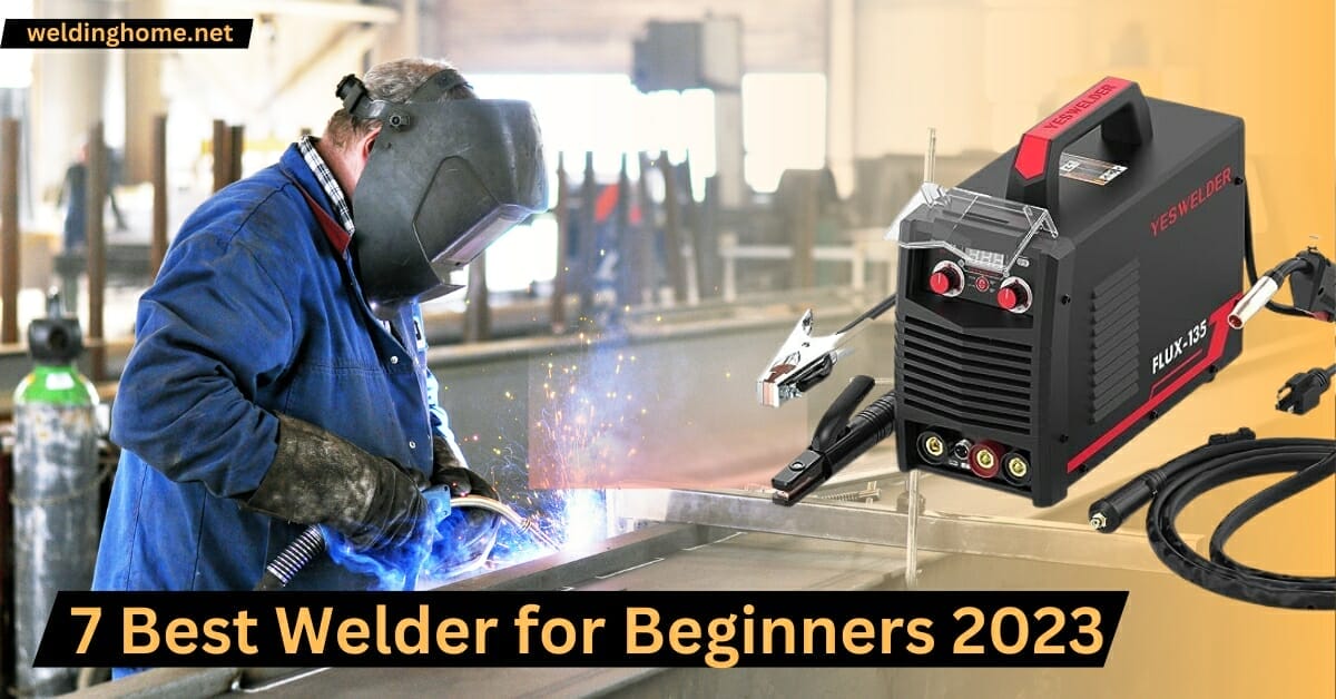 7 Best Welder for Beginners 2023