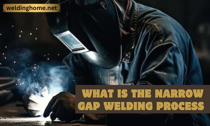 What Is the Narrow Gap Welding Process, and Why Is It Used?