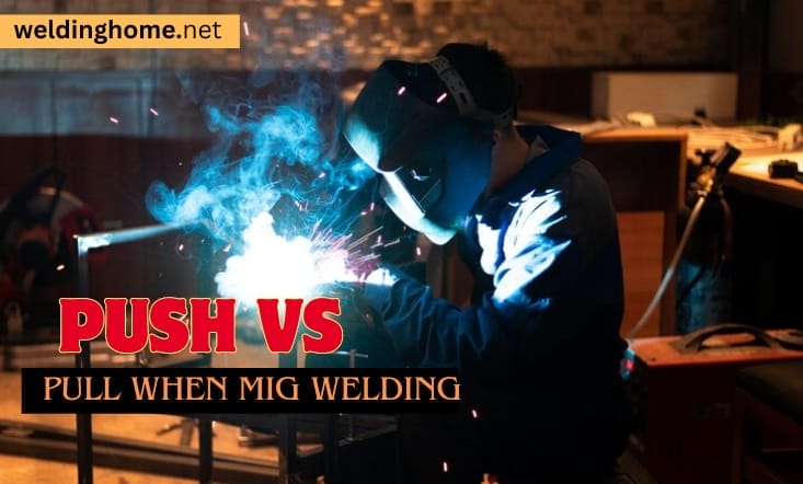 Push vs. Pull When MIG Welding – Which is Right?