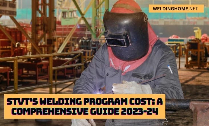 STVT’s Welding Program Cost: A Comprehensive Guide 2023-24