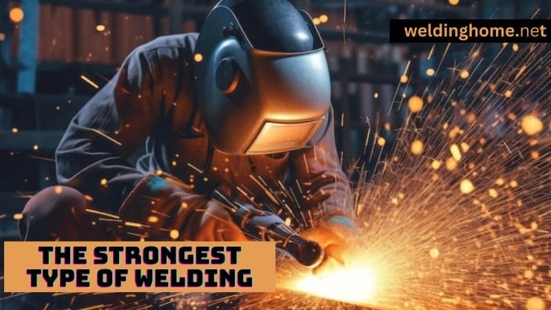 What is the strongest type of welding? A Comprehensive Guide 2024