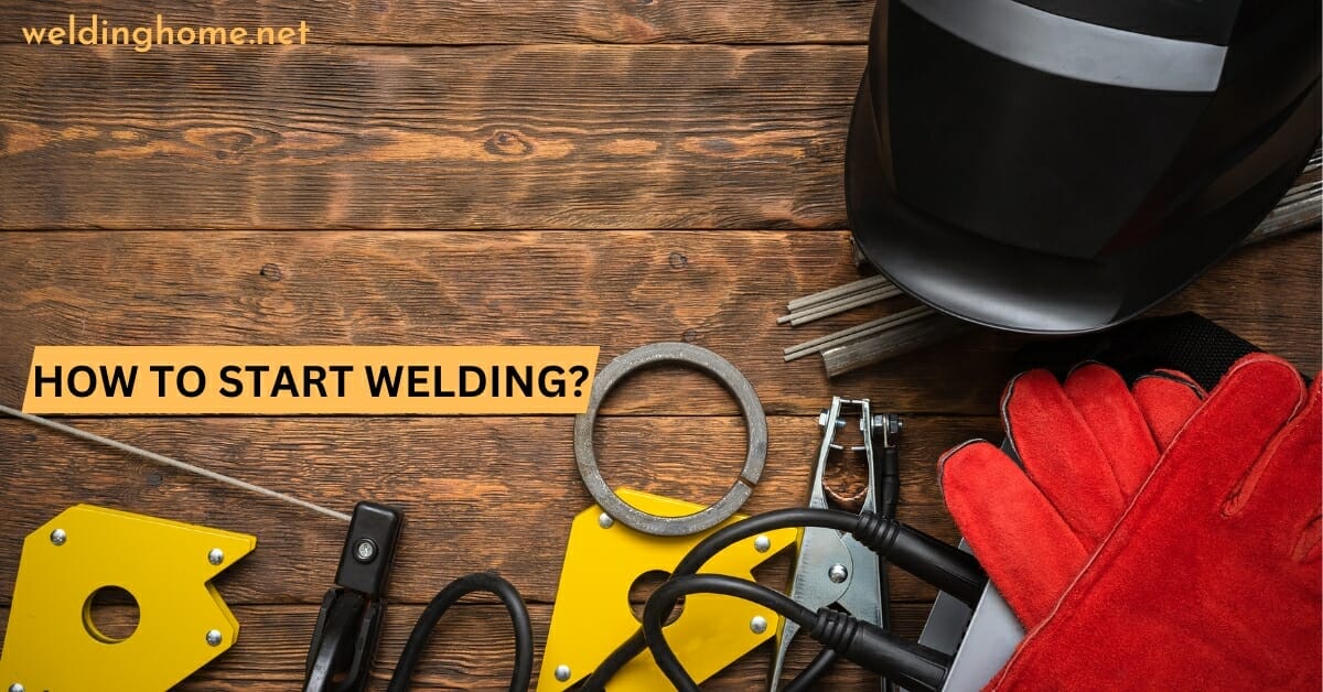 How To Start Welding? A Beginner Guide 2024