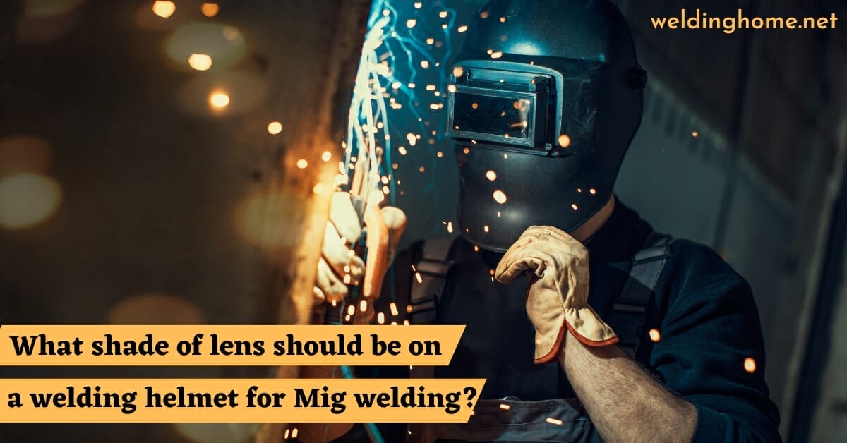 What shade of lens should be on a welding helmet for Mig welding