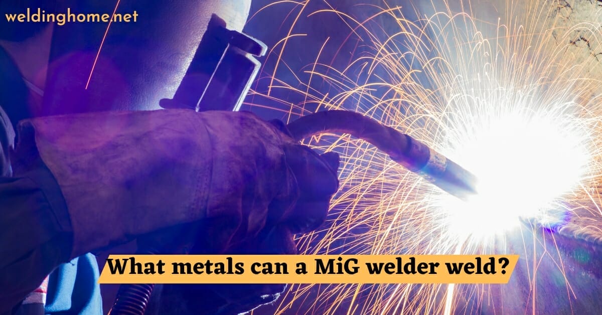 What metals can a MiG welder weld?