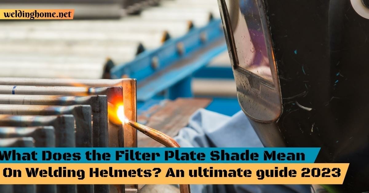 What Does the Filter Plate Shade Mean on Welding Helmets? An ultimate guide 2023