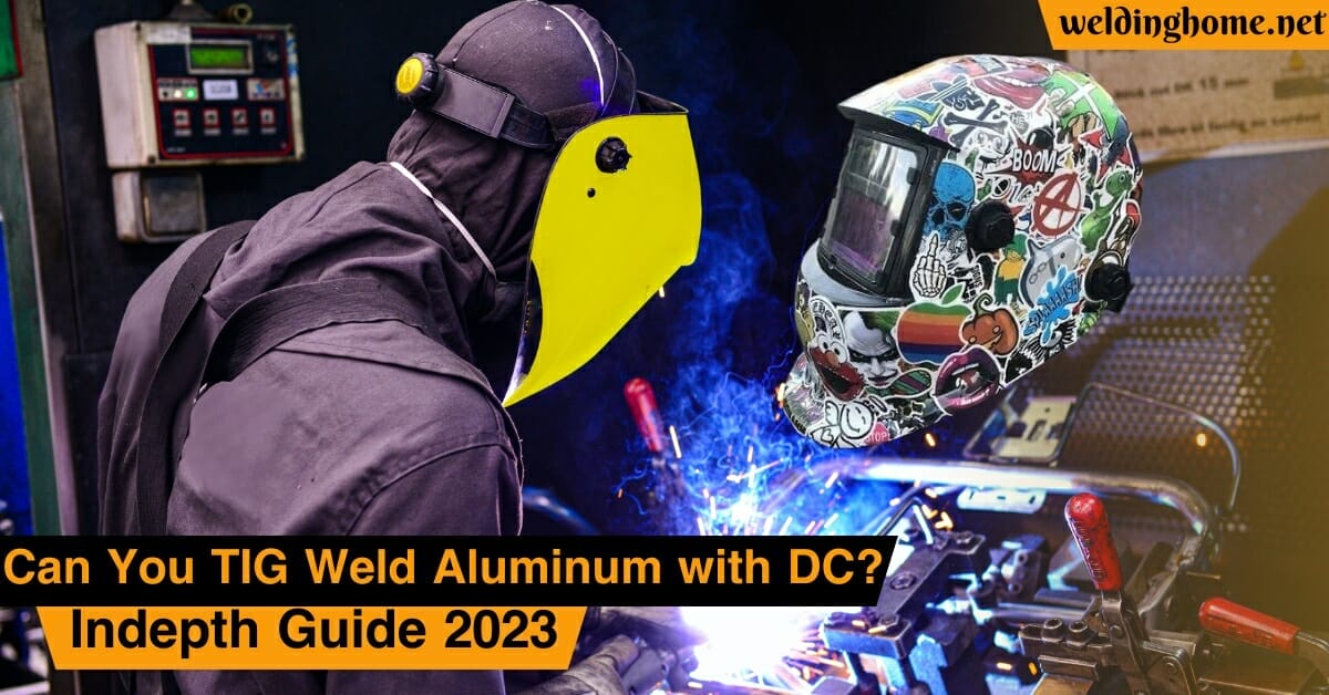 Can You TIG Weld Aluminum with DC? Indepth Guide 2023