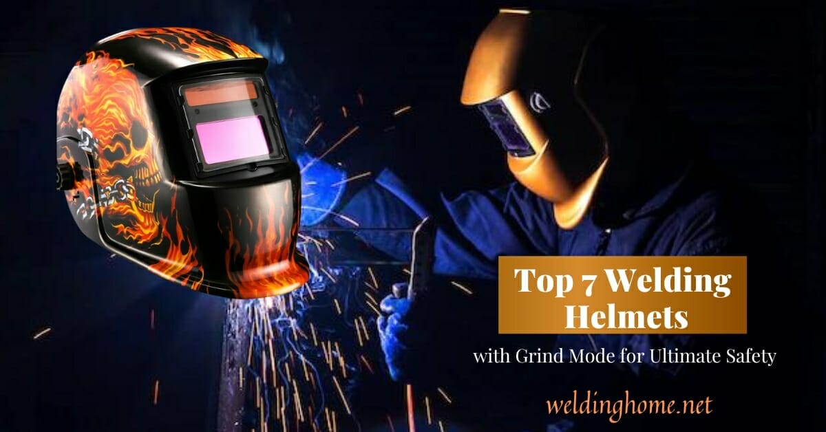 Top 7 Welding Helmets with Grind Mode for Ultimate Safety