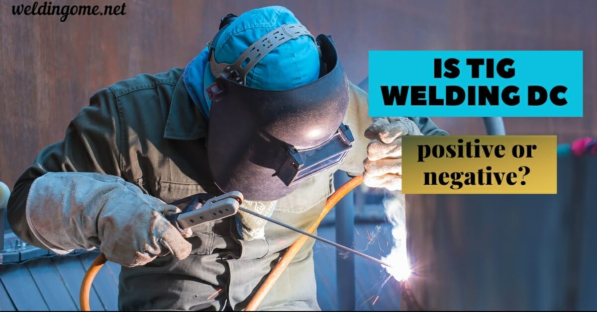 Is TIG welding DC positive or negative?