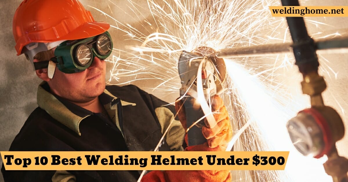 Top 10 Best Welding Helmet Under $300