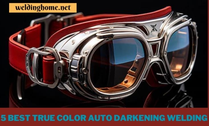 5 Best True Color Auto Darkening Welding Goggles: A Comprehensive Review