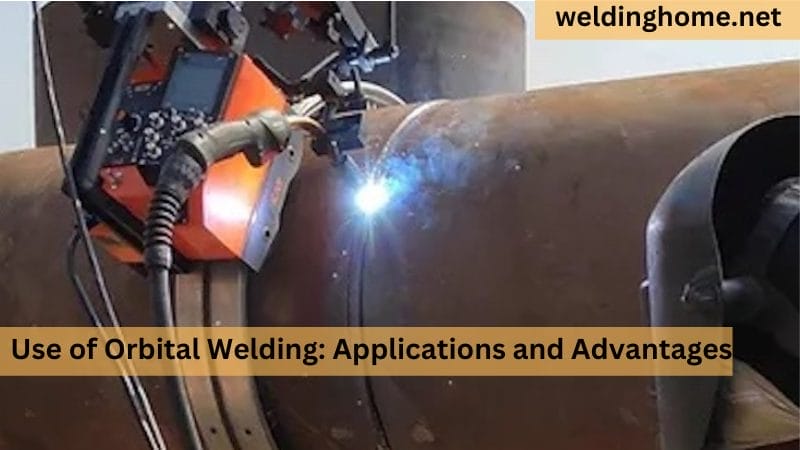 When to Use Orbital Welding: Key Applications and Advantages