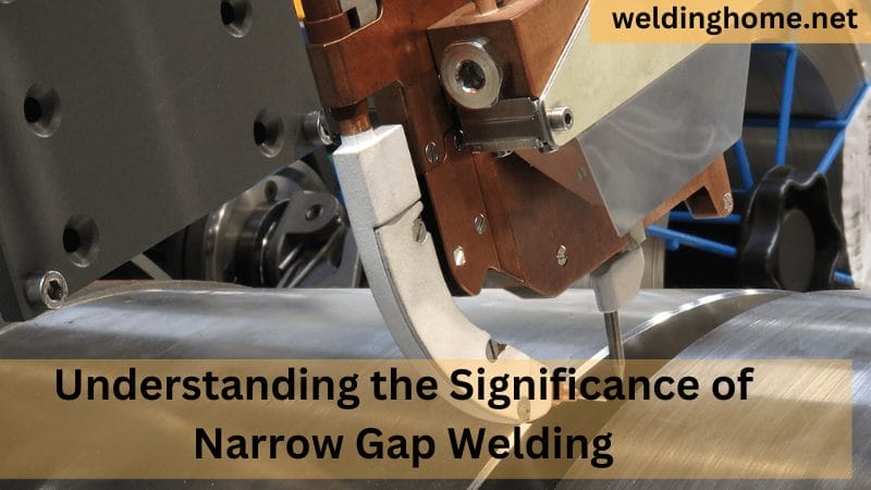 Understanding the Significance of Narrow Gap Welding